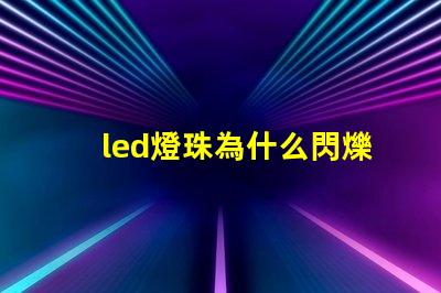 led燈珠為什么閃爍 led燈珠規格及參數